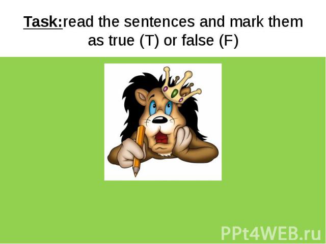 Task:read the sentences and mark them as true (T) or false (F)