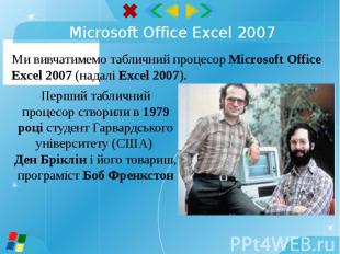 Ми вивчатимемо табличний процесор Microsoft Office Excel 2007 (надалі Excel 2007