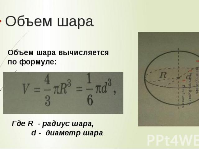 Объем шараОбъем шара вычисляется по формуле: Где R - радиус шара, d - диаметр шара