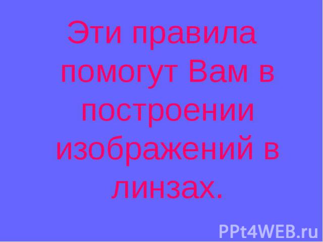 Эти правила помогут Вам в построении изображений в линзах.