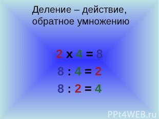 Деление – действие, обратное умножению 2 х 4 = 8 8 : 4 = 2 8 : 2 = 4