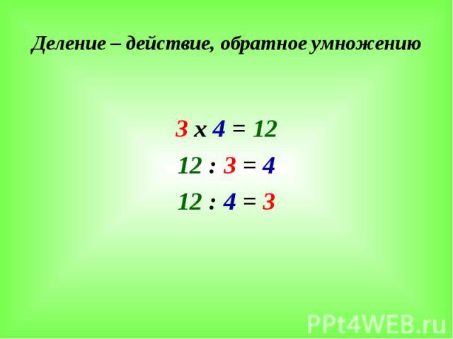 Деление – действие, обратное умножению 3 х 4 = 12 12 : 3 = 4 12 : 4 = 3