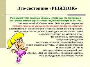 Эго-состояние «РЕБЕНОК» Руководствуется главным образом чувствами. На поведение