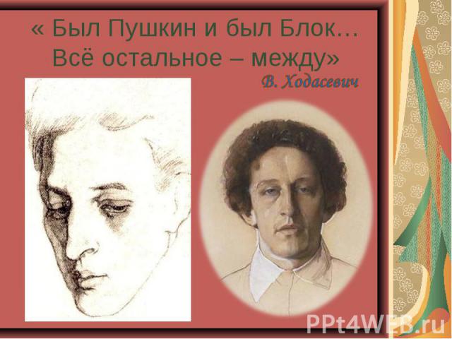 « Был Пушкин и был Блок… Всё остальное – между» В. Ходасевич