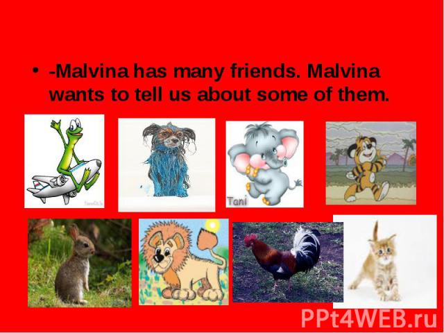 -Malvina has many friends. Malvina wants to tell us about some of them.