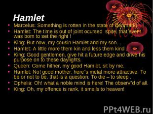 Hamlet Marcelus: Something is rotten in the state of Denmark. Hamlet: The time i