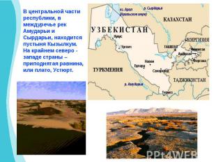 В центральной части республики, в междуречье рек Амударьи и Сырдарьи, находится