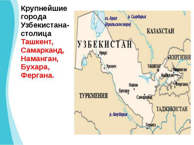 Крупнейшие города Узбекистана-столица Ташкент, Самарканд, Наманган, Бухара, Фергана.