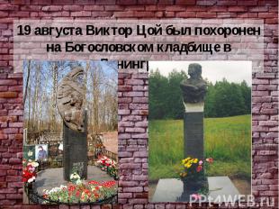 19 августа Виктор Цой был похоронен на Богословском кладбище в Ленинграде.
