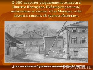В 1885 получает разрешение поселиться в Нижнем Новгороде. Публикует рассказы, на