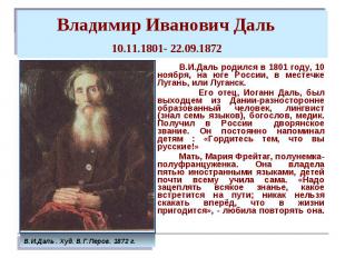 Владимир Иванович Даль 10.11.1801- 22.09.1872 В.И.Даль родился в 1801 году, 10 н