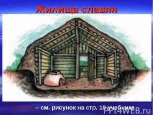 Жилища славян Поселок – см. рисунок на стр. 10 учебника