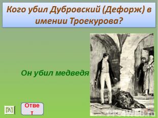 Кого убил Дубровский (Дефорж) в имении Троекурова? Он убил медведя