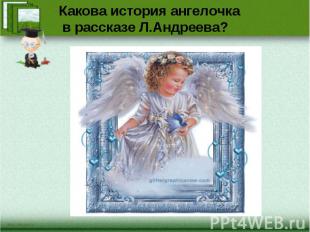 Какова история ангелочка в рассказе Л.Андреева?