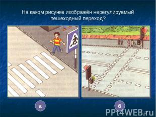 На каком рисунке изображён нерегулируемый пешеходный переход?