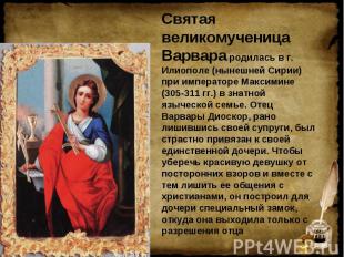 Святая великомученица Варвара родилась в г. Илиополе (нынешней Сирии) при импера