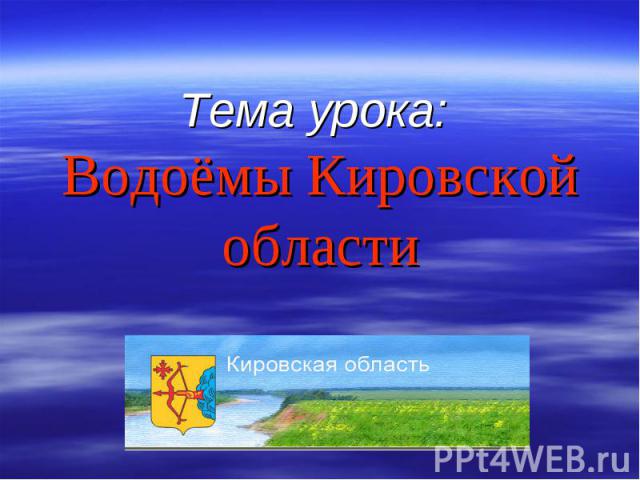 Тема урока: Водоёмы Кировской области