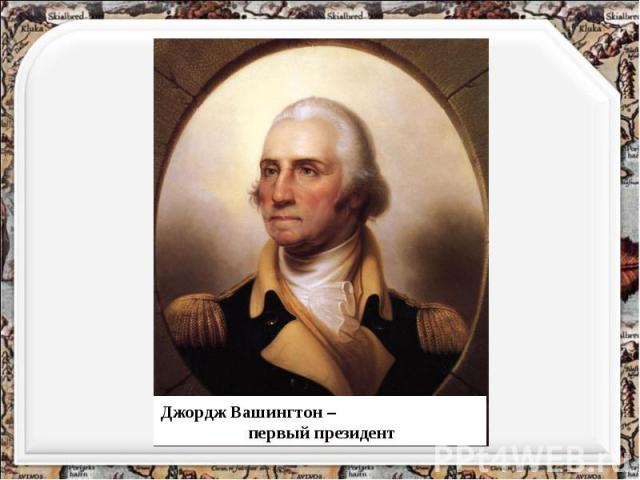 Джордж Вашингтон – первый президент