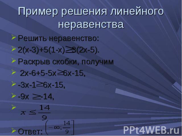 Пример решения линейного неравенства Решить неравенство: 2(х-3)+5(1-х) 3(2х-5). Раскрыв скобки, получим 2х-6+5-5х 6х-15, -3х-1 6х-15, -9х -14, Ответ: