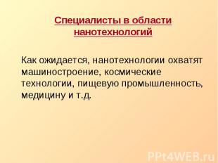 Специалисты в области нанотехнологий Как ожидается, нанотехнологии охватят машин