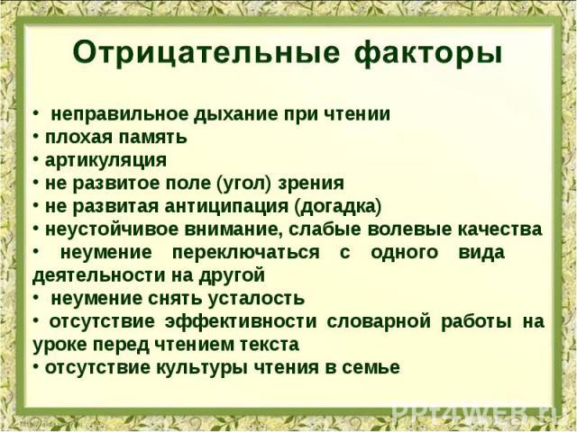 Отрицательные факторы неправильное дыхание при чтении плохая память артикуляция не развитое поле (угол) зрения не развитая антиципация (догадка) неустойчивое внимание, слабые волевые качества неумение переключаться с одного вида деятельности на друг…