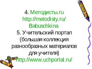 4. Методисты.ru http://metodisty.ru/Babuschkina 5. Учительский портал (большая к