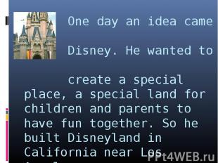 One day an idea came to Disney. He wanted to create a special place, a special l
