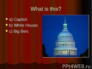 What is this? a) Capitol; b) White House; c) Big Ben;