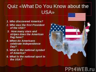 Quiz «What Do You Know about the USA» 1. Who discovered America? 2. Who was the