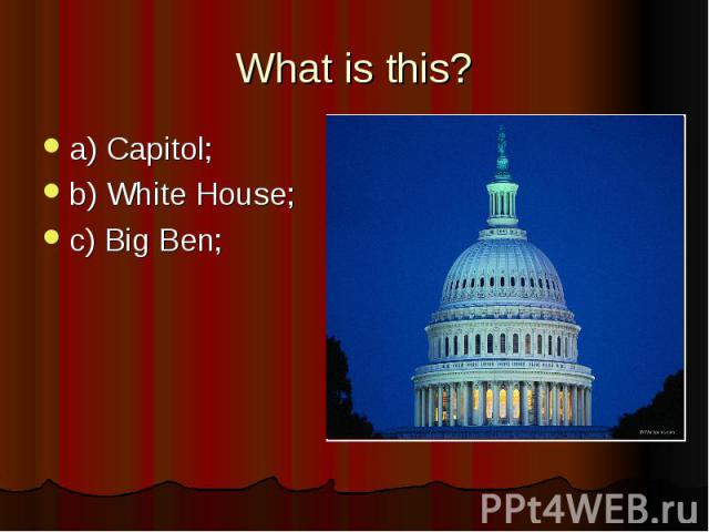 What is this? a) Capitol; b) White House; c) Big Ben;