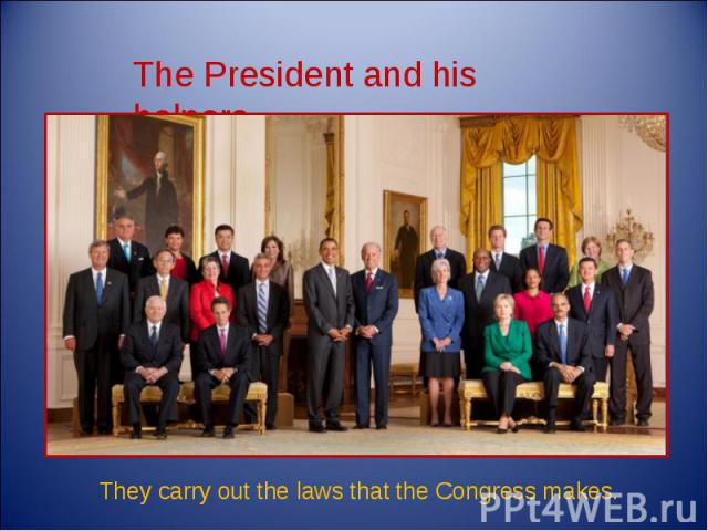 The President and his helpers They carry out the laws that the Congress makes.