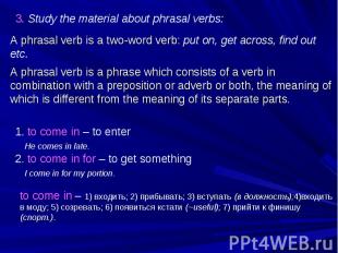 3. Study the material about phrasal verbs: A phrasal verb is a two-word verb: pu