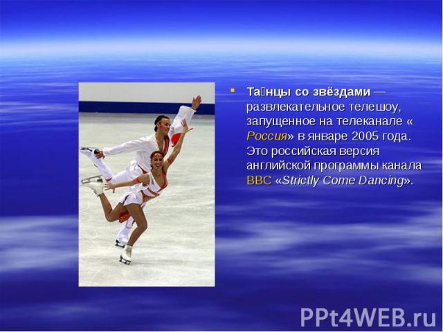 Та нцы со звёздами — развлекательное телешоу, запущенное на телеканале «Россия» в январе 2005 года. Это российская версия английской программы канала BBC «Strictly Come Dancing».