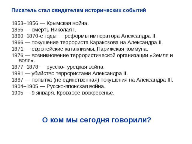 Писатель стал свидетелем исторических событий 1853–1856 — Крымская война. 1855 — смерть Николая I. 1860–1870-е годы — реформы императора Александра II. 1866 — покушение террориста Каракозова на Александра II. 1871 — европейские катаклизмы. Парижская…