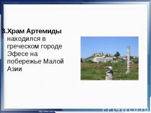 3.Храм Артемиды находился в греческом городе Эфесе на побережье Малой Азии