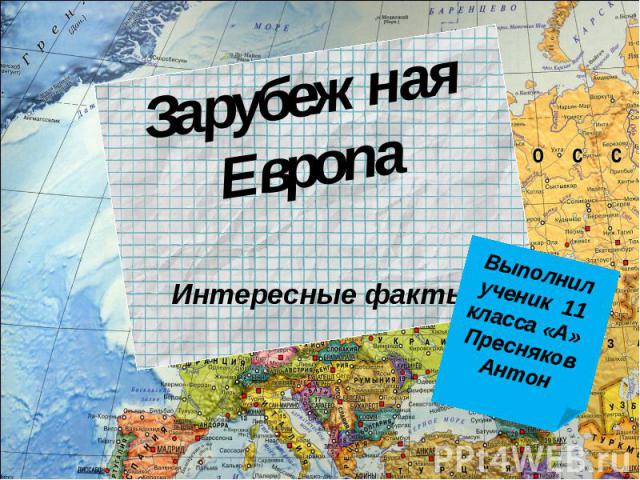 Зарубежная Европа Интересные факты Выполнил ученик 11 класса «А» Пресняков Антон