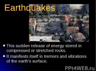 Earthquakes This sudden release of energy stored in compressed or stretched rock