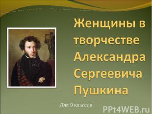 Женщины в творчестве Александра Сергеевича Пушкина Для 9 классов