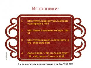 Источники: http://www.ruspromysel.ru/zhostovo/original01.html http://www.livemas