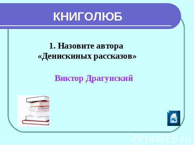 КНИГОЛЮБ 1. Назовите автора «Денискиных рассказов» Виктор Драгунский