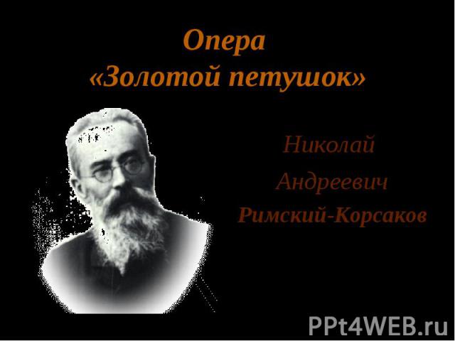 Опера «Золотой петушок» Николай Андреевич Римский-Корсаков