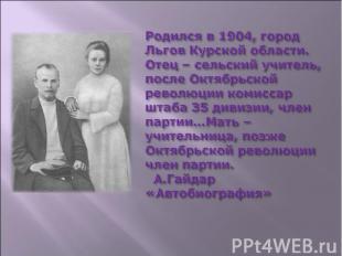 Родился в 1904, город Льгов Курской области. Отец – сельский учитель, после Октя