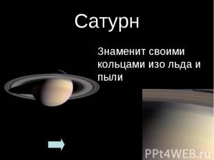 Сатурн Знаменит своими кольцами изо льда и пыли