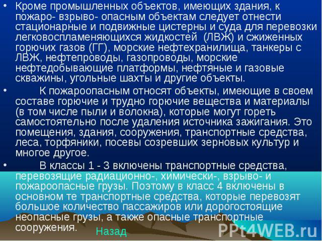 Кроме промышленных объектов, имеющих здания, к пожаро- взрыво- опасным объектам следует отнести стационарные и подвижные цистерны и суда для перевозки легковоспламеняющихся жидкостей (ЛВЖ) и сжиженных горючих газов (ГГ), морские нефтехранилища, танк…