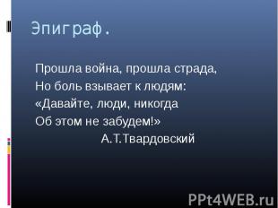 Эпиграф. Прошла война, прошла страда, Но боль взывает к людям: «Давайте, люди, н