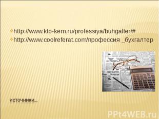 http://www.kto-kem.ru/professiya/buhgalter/# http://www.coolreferat.com/професси