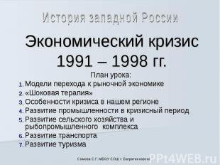История западной России Экономический кризис 1991 – 1998 гг. План урока: Модели
