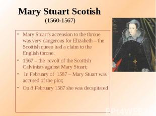 Mary Stuart Scotish (1560-1567) Mary Stuart's accension to the throne was very d