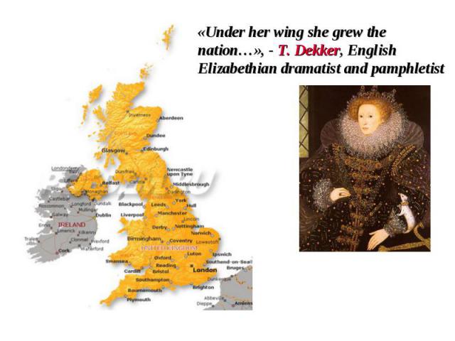 «Under her wing she grew the nation…», - T. Dekker, English Elizabethian dramatist and pamphletist