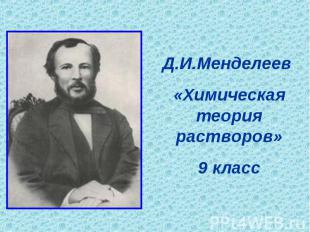 Д.И.Менделеев «Химическая теория растворов» 9 класс
